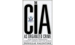 The Cia As Organized Crime: How Illegal Operations Corrupt America And The World,New