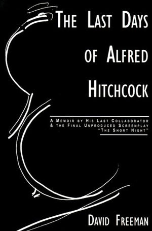 Last Days of Alfred Hitchcock: Memoir His Last Collaborator The Final Unproduced Screenplay The Short Night,New