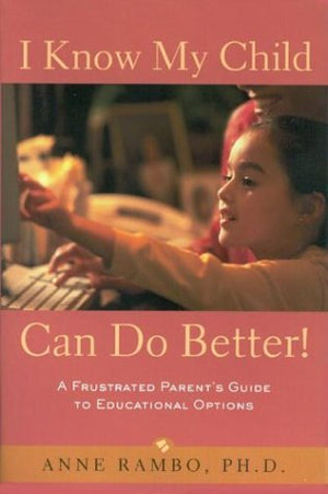 I Know My Child Can Do Better! : A Frustrated Parent's Guide to Educational Options,Used