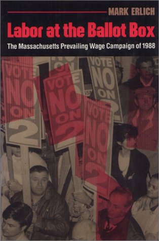 Labor at the Ballot Box: Massachusetts Prevailing Wage Campaign of 1988 (Labor and Social Change Series),Used