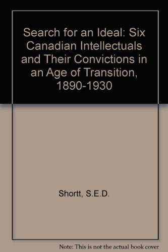 The search for an ideal: Six Canadian intellectuals and their convictions in an age of transition, 18901930,Used