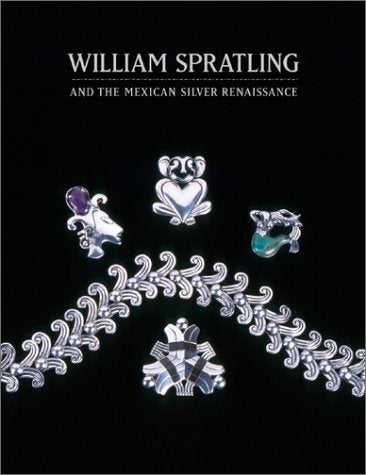 William Spratling And The Mexican Silver Renaissance: Maestros De Plata