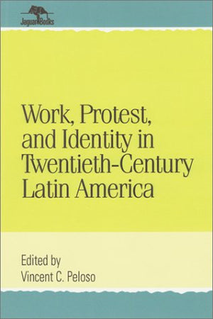 Work, Protest, And Identity In Twentiethcentury Latin America (Jaguar Books On Latin America),New