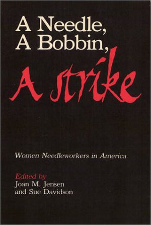 A Needle, a bobbin, a strike: Women needleworkers in America (Women in the political economy),Used