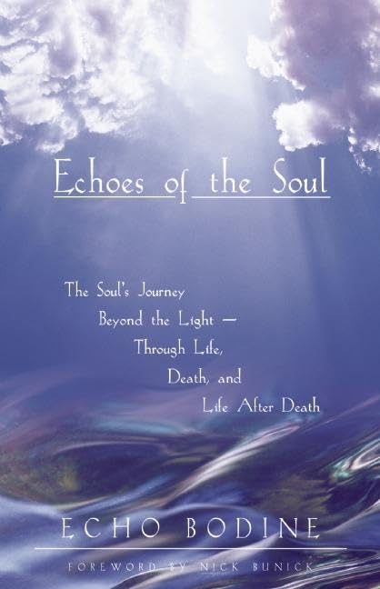 Echoes of the Soul: The Soul's Journey Beyond the Light  Through Life, Death, and Life After Death,New