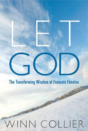 Let God: The Transforming Wisdom Of Fenelon