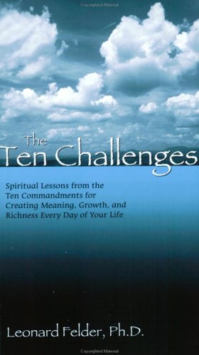 The Ten Challenges: Spiritual Lessons from the Ten Commandments for Creating Meaning, Growth, and Richness Every Day of Your Lif,New