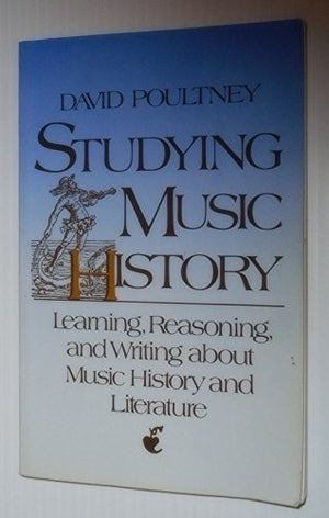 Studying Music History: Learning, Reasoning, And Writing About Music History And Literature,New