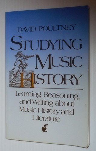 Studying Music History: Learning, Reasoning, And Writing About Music History And Literature,New