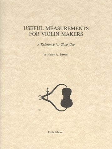 Useful Measurements For Violin Makers: A Reference For Shop Use