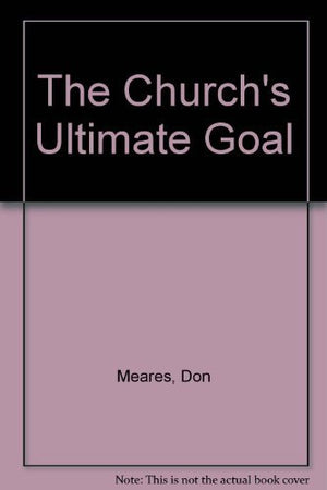 The Church's Ultimate Goal: Corporate Destiny in the Local Church,Used