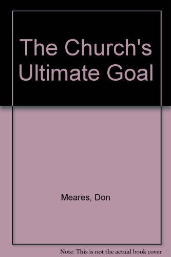 The Church's Ultimate Goal: Corporate Destiny in the Local Church,Used