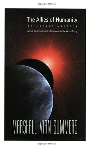 The Allies of Humanity: An Urgent Message About the Extraterrestrial Presence in the World Today,New