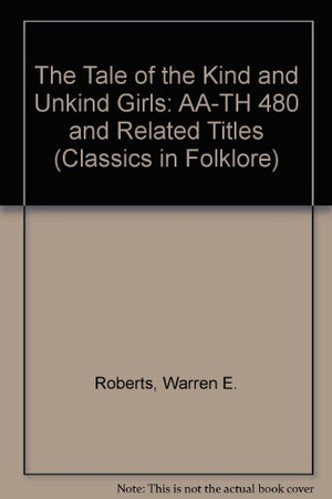 The Tale Of The Kind And The Unkind Girls: Aath 480 And Related Tales (Classics In Folklore)