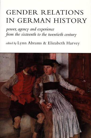 Gender Relations In German History: Power, Agency, And Experience From The Sixteenth To The Twentieth Century