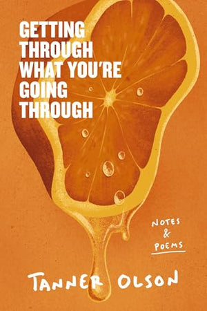 Getting Through What YouRe Going Through: Notes And Poems For Hoping And Becoming