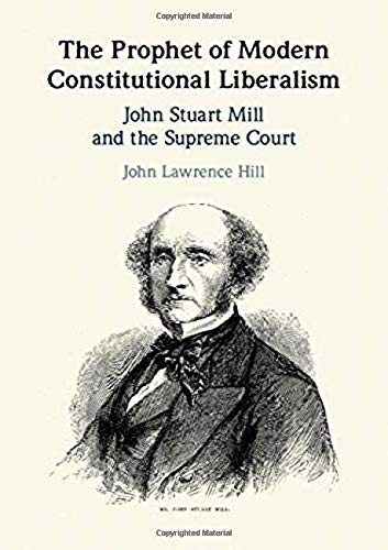 The Prophet of Modern Constitutional Liberalism: John Stuart Mill and the Supreme Court,Used