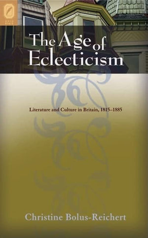 The Age Of Eclecticism: Literature And Culture In Britain, 18151885,New