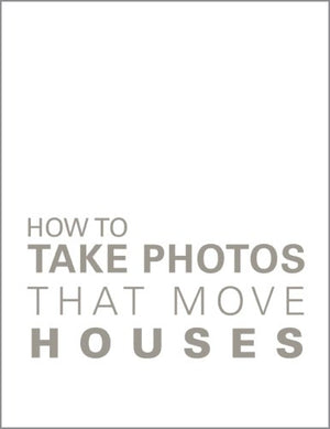 How To Take Photos That Move Houses, An EasyReading Guide for Real Estate Agents, Brokers, Architects, Designers, & anyone who ,Used