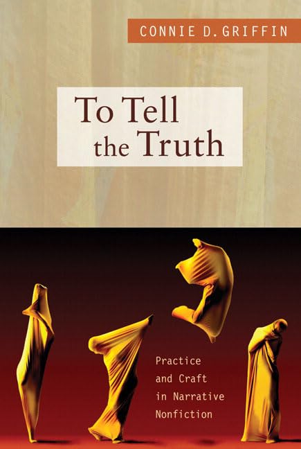 To Tell The Truth: Practice And Craft In Narrative Nonfiction,New