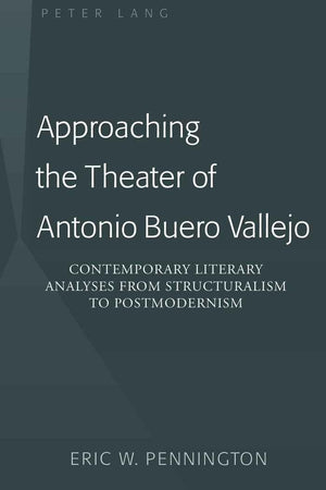 Approaching The Theater Of Antonio Buero Vallejo: Contemporary Literary Analyses From Structuralism To Postmodernism,Used