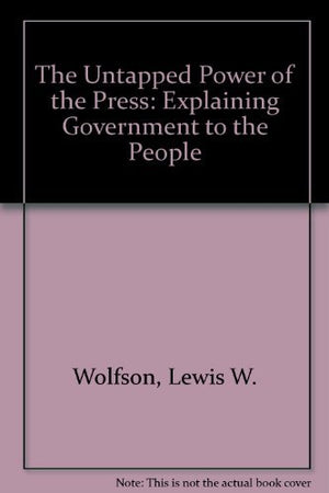 The Untapped Power of the Press: Explaining Government to the People,Used