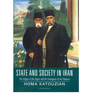 State And Society In Iran: The Eclipse Of The Qajars And The Emergence Of The Pahlavis (Library Of Modern Middle East Studies)