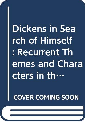 Dickens In Search Of Himself: Recurrent Themes And Characters In The Work Of Charles Dickens