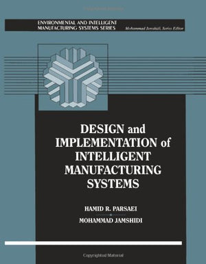Design And Implementation Of Intelligent Manufacturing Systems: From Expert Systems, Neural Networks, To Fuzzy Logic