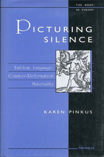 Picturing Silence: Emblem, Language, CounterReformation Materiality (Body, in Theory : Histories of Cultural Materialism),Used