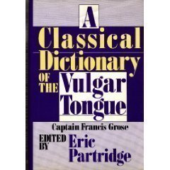 A Classical Dictionary of the Vulgar Tongue,Used