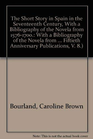 The Short Story in Spain in the Seventeenth Century, With a Bibliography of the Novela from 15761700. (Smith College Fiftieth A,Used