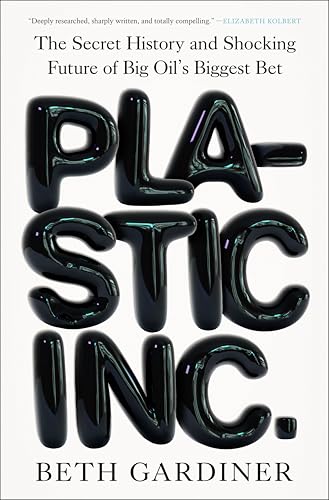 Plastic Inc.: The Secret History And Shocking Future Of Big OilS Biggest Bet