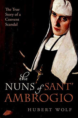 The Nuns of Sant' Ambrogio: The True Story of a Convent in Scandal,New