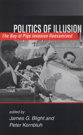 Politics of Illusion: The Bay of Pigs Invasion Reexamined,Used