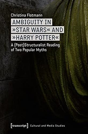 Ambiguity in Star Wars and Harry Potter: A (Post)Structuralist Reading of Two Popular Myths (Cultural and Media Studies),Used