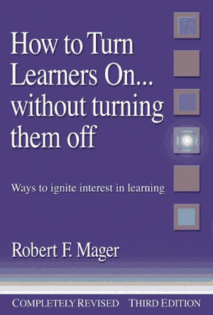 How To Turn Learners On... Without Turning Them Off: Ways To Ignite Interest In Learning