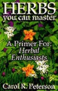 More herbs you can master: Twelve wondrous plants for extra nutrition, improved health, natural beauty,Used