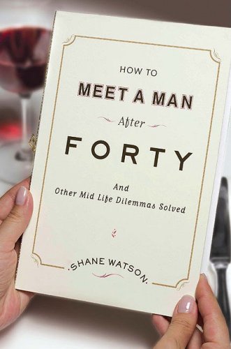 How to Meet a Man After Forty: and Other Midlife Dilemmas Solved,Used