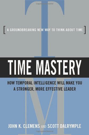 Time Mastery: How Temporal Intelligence Will Make You a Stronger, More Effective Leader,Used