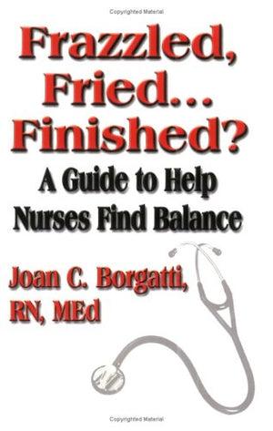 Frazzled, Fried...finished? A Guide To Help Nurses Find Balance,Used