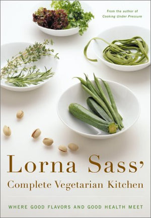 Lorna Sass' Complete Vegetarian Kitchen: Where Good Flavors and Good Health Meet,New