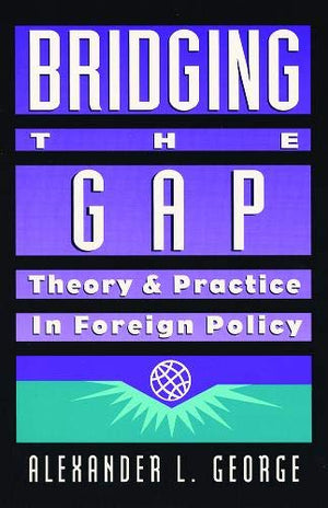 Bridging the Gap: Theory and Practice in Foreign Policy,New