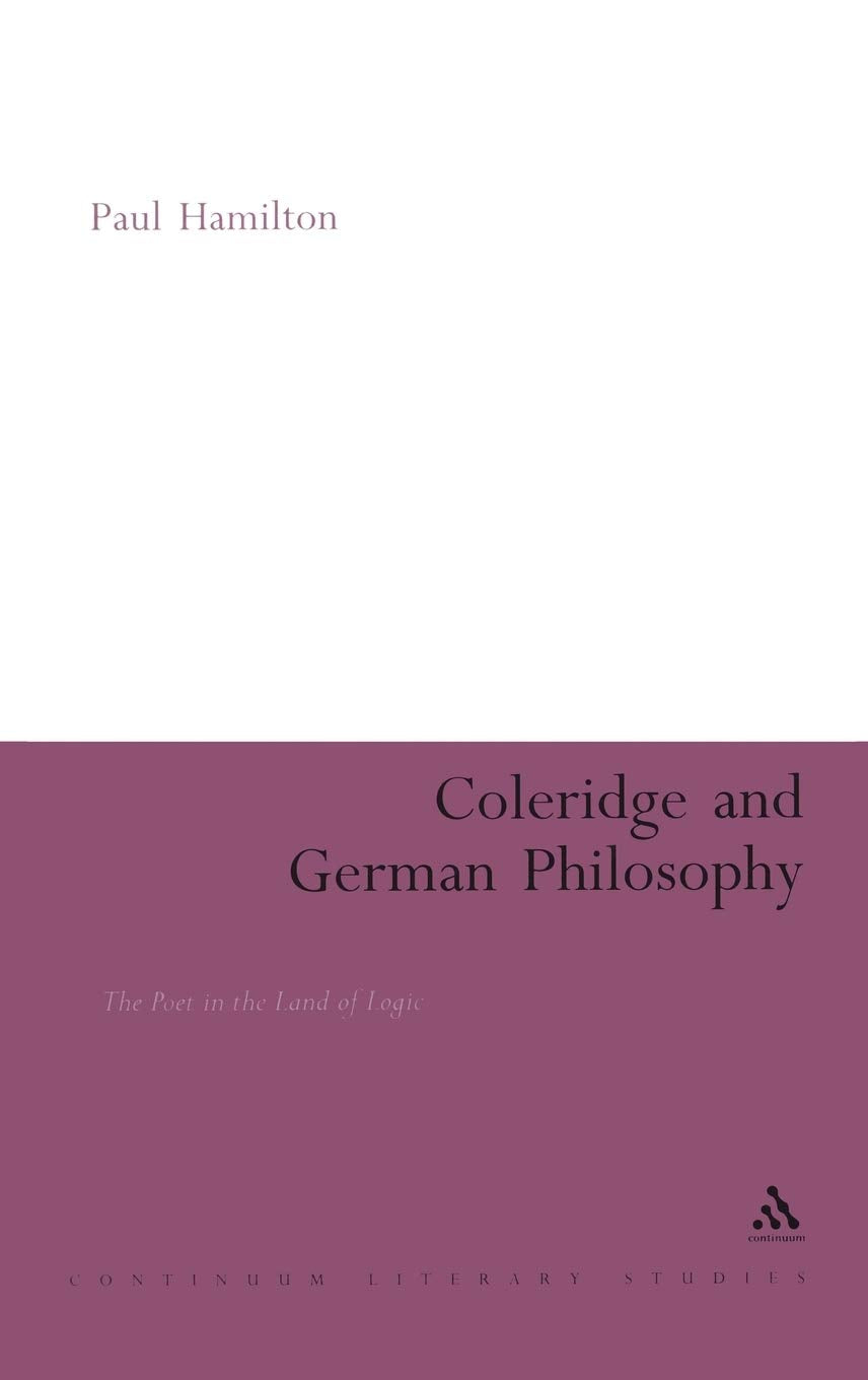 Coleridge And German Philosophy: The Poet In The Land Of Logic (Continuum Literary Studies),Used