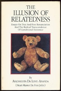 The illusion of relatedness: Essays on true and free renunciation and the radical transcendence of conditional existence,Used