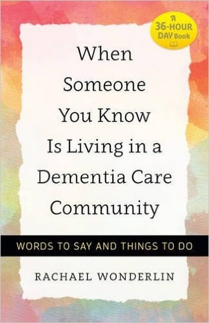 When Someone You Know Is Living in a Dementia Care Community: Words to Say and Things to Do (A 36Hour Day Book),Used