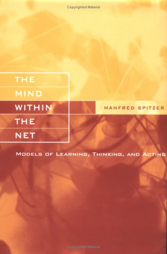 The Mind Within The Net: Models Of Learning, Thinking, And Acting-new,New