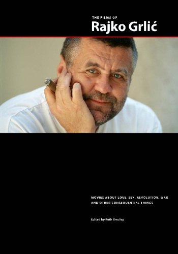 The Films Of Rajko Grlic: Movies About Love, Sex, Revolution, War And Other Consequential Things