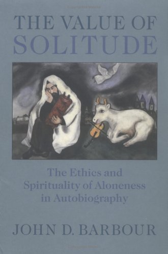 The Value Of Solitude: The Ethics And Spirituality Of Aloneness In Autobiography,New
