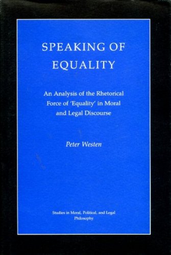 Speaking of Equality: An Analysis of the Rhetorical Force of 'Equality' in Moral and Legal Discourse (Studies in Moral, Politica,Used